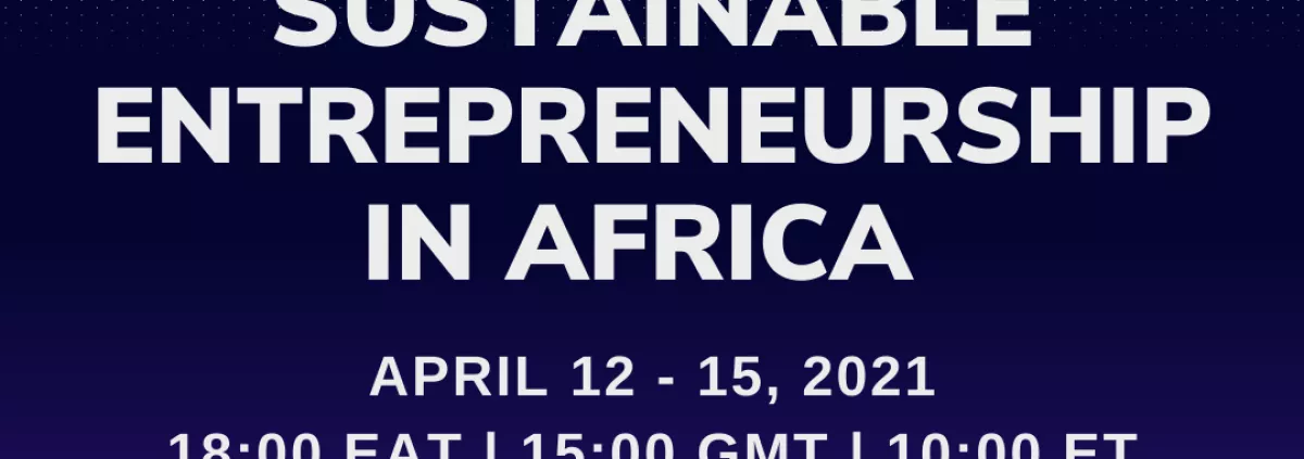 Sustainable Entrepreneurship in Africa webinar series, April 12-15 2021. Book your free place today http://bit.ly/2ODEvbG